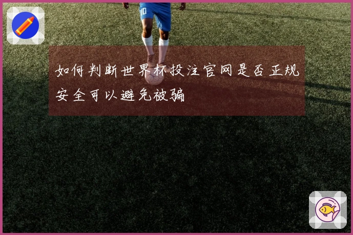 如何判断世界杯投注官网是否正规安全可以避免被骗