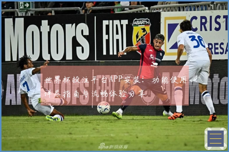 世界杯投注平台APP安装：功能使用详尽指南与流畅体验分享